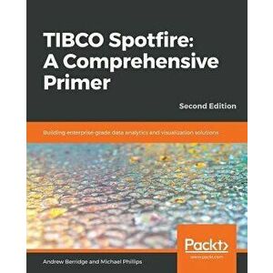 TIBCO Spotfire: Building enterprise-grade data analytics and visualization solutions, Paperback - Andrew Berridge imagine