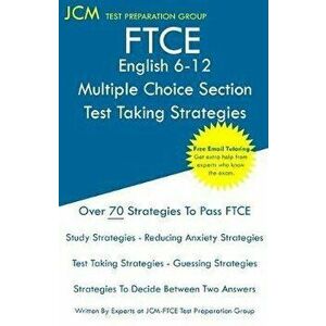 FTCE English 6-12 Multiple Choice Section - Test Taking Strategies: FTCE 013 Exam - Free Online Tutoring - New 2020 Edition - The latest strategies to imagine
