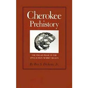 Cherokee Prehistory: The Pisgah Phase in the Appalachian Summit Region, Paperback - Roy S. Jr. Dickens imagine