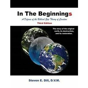 In The Beginnings: A Defense of the Biblical Gap Theory of Creation, Paperback - Steven E. Dill imagine
