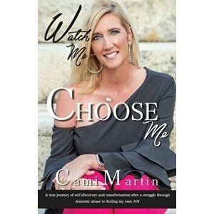 Watch Me Choose Me: A true journey of self-discovery and transformation after a struggle through domestic abuse to finding my own JOY, Paperback - Cam imagine