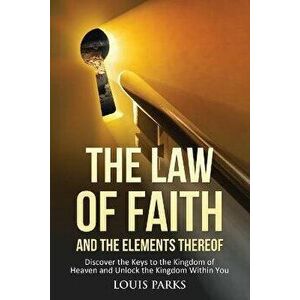 The Law of Faith and the Elements Thereof, Paperback - Louis Parks imagine