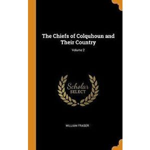 The Chiefs of Colquhoun and Their Country; Volume 2, Hardcover - William Fraser imagine
