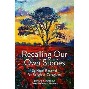 Recalling Our Own Stories: Spiritual Renewal for Religious Caregivers, Paperback - Edward P. Wimberly imagine