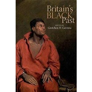 Britain's Black Past, Paperback - Gretchen H. Gerzina imagine