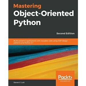 Mastering Object-Oriented Python - Second Edition, Paperback - Steven F. Lott imagine