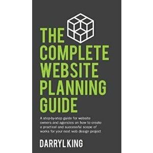 The Complete Website Planning Guide: A step-by-step guide for website owners and agencies on how to create a practical and successful scope of works f imagine