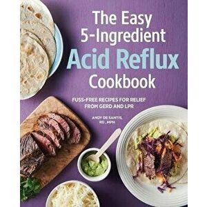 The Easy 5-Ingredient Acid Reflux Cookbook: Fuss-Free Recipes for Relief from Gerd and Lpr, Paperback - Andy, Rd MPH de Santis imagine