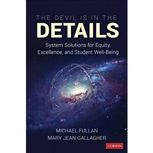 The Devil Is in the Details: System Solutions for Equity, Excellence, and Student Well-Being, Paperback - Michael Fullan imagine