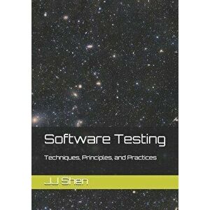 Software Testing: Techniques, Principles, and Practices, Paperback - Jj Shen imagine