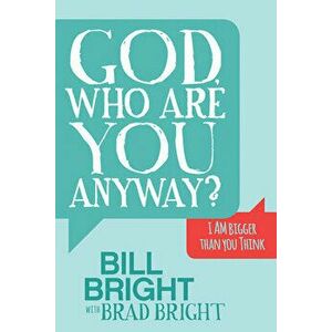 God, Who Are You Anyway?: I Am Bigger Than You Think, Paperback - Bill Bright imagine