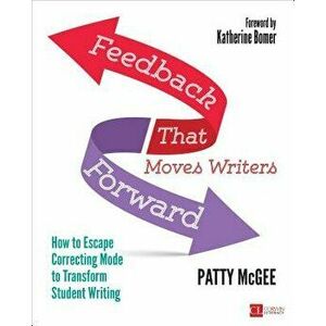Feedback That Moves Writers Forward: How to Escape Correcting Mode to Transform Student Writing, Paperback - Patty McGee imagine