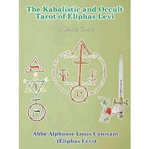 The Kabalistic and Occult Tarot of Eliphas Levi, Paperback - Eliphas Levi imagine