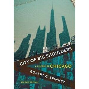 City of Big Shoulders: A History of Chicago, Hardcover - Robert G. Spinney imagine