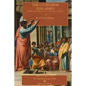 The Catechism Explained, Paperback - Francis Spirago imagine