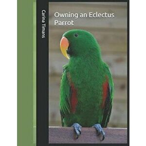 Owning an Eclectus Parrot, Paperback - Carina Timans imagine
