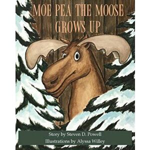 Moe Pea the Moose Grows Up, Paperback - Steven D. Powell imagine
