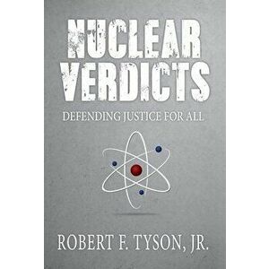 Nuclear Verdicts: Defending Justice For All, Hardcover - Jr. Robert F. Tyson imagine