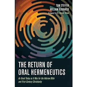 The Return of Oral Hermeneutics, Paperback - Tom Steffen imagine