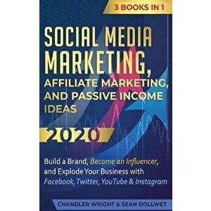 Social Media Marketing: Affiliate Marketing, and Passive Income Ideas 2020: 3 Books in 1 - Build a Brand, Become an Influencer, and Explode Yo, Hardco imagine