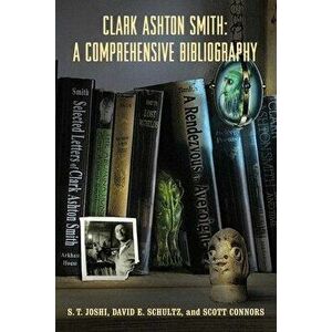 Clark Ashton Smith: A Comprehensive Bibliography, Paperback - S. T. Joshi imagine