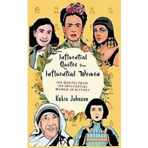 Inspiring Quotes from Inspiring Women 100 Quotes from 100 Influential Women in History, Hardcover - Katie Johnson imagine