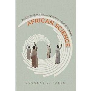 African Science: Witchcraft, Vodun, and Healing in Southern Benin, Paperback - Douglas J. Falen imagine