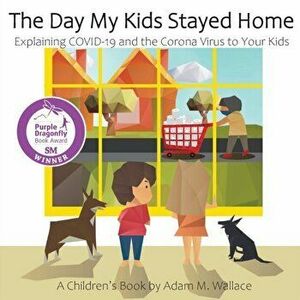 The Day My Kids Stayed Home: Explaining COVID-19 and the Corona Virus to Your Kids, Paperback - Adam M. Wallace imagine