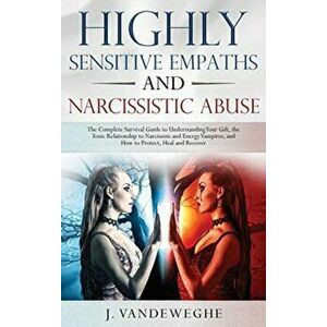 Highly Sensitive Empaths and Narcissistic Abuse: The Complete Survival Guide to Understanding Your Gift, the Toxic Relationship to Narcissists and Ene imagine