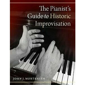 The Pianist's Guide to Historic Improvisation, Paperback - John J. Mortensen imagine