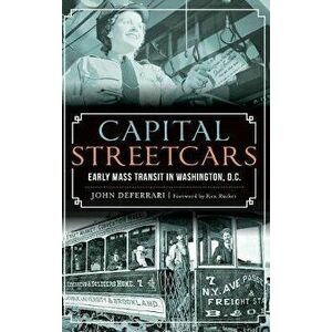 Capital Streetcars: Early Mass Transit in Washington, D.C., Hardcover - John DeFerrari imagine