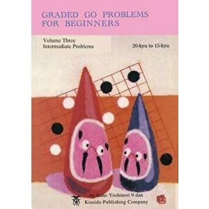Graded Go Problems for Beginners, Volume Three: Intermediate Problems, 20-kyu to 15-kyu, Paperback - Yoshinori Kano imagine