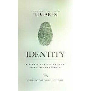 Identity: Discover Who You Are and Live a Life of Purpose, Hardcover - T. D. Jakes imagine