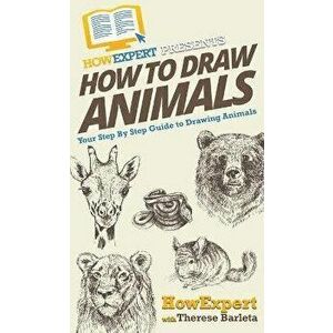 How To Draw Animals: Your Step By Step Guide To Drawing Animals, Hardcover - Howexpert imagine