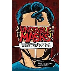 Unstable Masks: Whiteness and American Superhero Comics, Paperback - Sean Guynes imagine