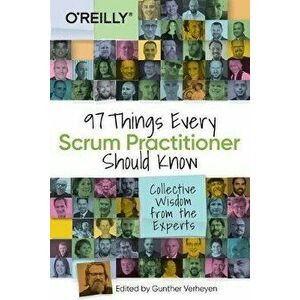 97 Things Every Scrum Practitioner Should Know: Collective Wisdom from the Experts, Paperback - Gunther Verheyen imagine