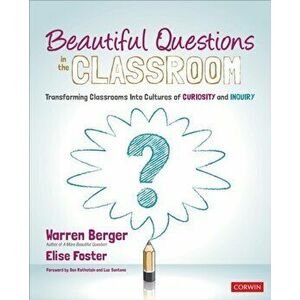Beautiful Questions in the Classroom: Transforming Classrooms Into Cultures of Curiosity and Inquiry, Paperback - Warren Berger imagine