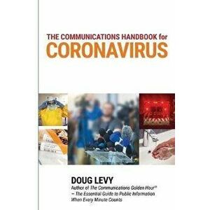 The Communications Guide for Coronavirus: Best Practices for Business, Government and Public Health Leaders, Paperback - Doug Levy imagine