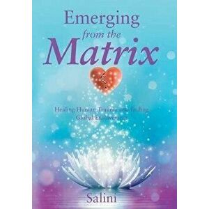 Emerging from the Matrix: Healing Human Trauma and Ending Global Enslavement, Hardcover - Salini imagine