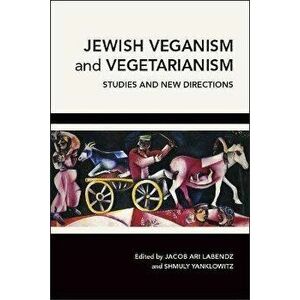 Jewish Veganism and Vegetarianism: Studies and New Directions, Paperback - Jacob Ari Labendz imagine