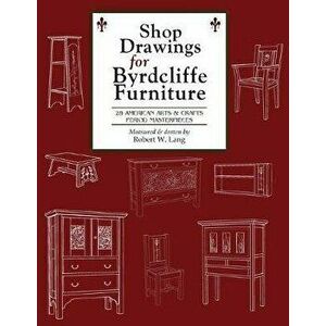 Shop Drawings for Byrdcliffe Furniture: 28 Masterpieces American Arts & Crafts Furniture, Paperback - Robert W. Lang imagine