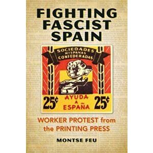 Fighting Fascist Spain: Worker Protest from the Printing Press, Paperback - Montse Feu imagine