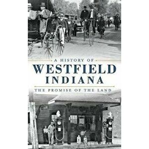 A History of Westfield, Indiana: The Promise of the Land, Hardcover - Tom Rumer imagine