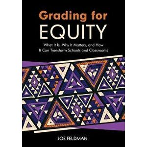Grading for Equity: What It Is, Why It Matters, and How It Can Transform Schools and Classrooms, Paperback - Joe Feldman imagine