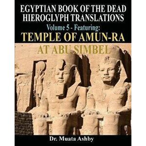 EGYPTIAN BOOK OF THE DEAD HIEROGLYPH TRANSLATIONS USING THE TRILINEAR METHOD Volume 5: Featuring Temple of Amun-Ra at Abu Simbel, Paperback - Muata As imagine