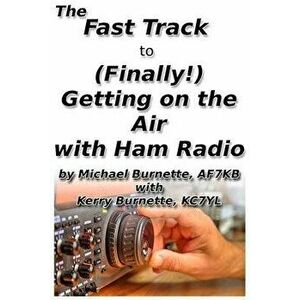 The Fast Track to (Finally!) Getting on the Air With Ham Radio, Paperback - Kerry Burnette imagine