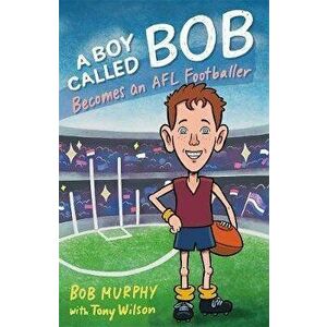 A Boy Called Bob: Becomes an AFL footballer, Paperback - Bob Murphy imagine