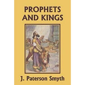The Prophets and Kings (Yesterday's Classics), Paperback - J. Paterson Smyth imagine