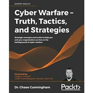 Cyber Warfare - Truth, Tactics, and Strategies, Paperback - Chase Cunningham imagine