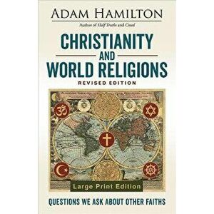 Christianity and World Religions Revised Edition Large Print Edition: Questions We Ask about Other Faiths, Paperback - Adam Hamilton imagine